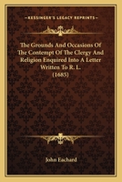 The Grounds And Occasions Of The Contempt Of The Clergy And Religion Enquired Into A Letter Written To R. L. 114377308X Book Cover