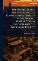 The United States Reserve Bank; the Fundamental Defects of the Federal Reserve System Exposed and the Necessary Remedy 1024089584 Book Cover