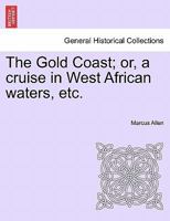 The Gold Coast; or, a cruise in West African waters, etc. 1241492662 Book Cover