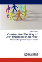 Construction "The Way of Life": Bhutanese in Norway: Bhutanese Refugees from Nepal to Norway 3847323490 Book Cover