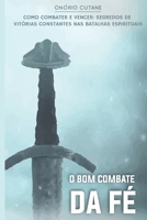 O Bom Combate da Fé: O segredo de vitórias constantes nas batalhas espirituais (Sobre a Fé) B095L5LZXM Book Cover