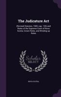 The Judicature ACT: (Revised Statutes, 1900, Cap. 155) and Rules of the Supreme Court of Nova Scotia, Crown Rules, and Winding Up Rules 1359747508 Book Cover