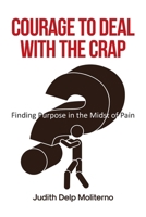 Courage to Deal with the Crap: Finding Purpose in the Midst of Pain B0DY2PNXQF Book Cover