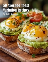 50 Avocado Toast Variation Recipes B0DZLK1NN6 Book Cover