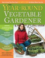 The Year-Round Vegetable Gardener: How to Grow Your Own Food 365 Days a Year, No Matter Where You Live 1603425683 Book Cover