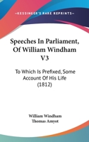 Speeches In Parliament, Of William Windham V3: To Which Is Prefixed, Some Account Of His Life 1164942808 Book Cover