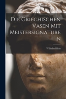 Die Griechischen Vasen mit Meistersignaturen B0BMGV4KMS Book Cover