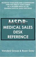 MSDR: Medical Sales Desk Reference:  Increase Your Sales and Commissions then Fast Track your Career as a Modern Medical or Pharmaceutical Sales Executive 1420840118 Book Cover