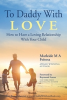 To Daddy With Love: How to Have a Loving Relationship With Your Child 1772773468 Book Cover