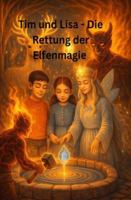 Tim und Lisa - Die Rettung der Elfenmagie: Tim und Lisa – Die Rettung der Elfenmagie | Magisches Kinderbuch ab 4 Jahren | Fantastisches Abenteuer mit ... Kinder (Tim und Lisa – Magische Geschichten) B0G4CZP93G Book Cover