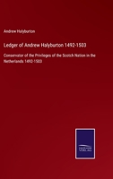 Ledger of Andrew Halyburton 1492-1503: Conservator of the Privileges of the Scotch Nation in the Netherlands 1492-1503 375252202X Book Cover