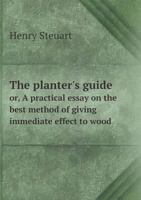 The Planter's Guide Or, a Practical Essay on the Best Method of Giving Immediate Effect to Wood 1165131692 Book Cover