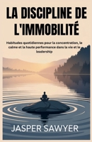 LA DISCIPLINE DE L'IMMOBILITÉ: Habitudes quotidiennes pour la concentration, le calme et la haute performance dans la vie et le leadership (French Edition) B0FLKCKYM3 Book Cover