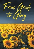 From Grief to Glory: A JOURNEY OF HEALING Memoirs of Poetry B0GQ8SYX4V Book Cover