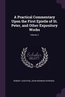 A Practical Commentary Upon the First Epistle of St. Peter, and Other Expository Works; Volume 2 135526460X Book Cover
