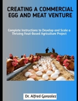 Creating a Commercial Egg and Meat Venture: Complete Instructions to Develop and Scale a Thriving Fowl-Based Agriculture Project B0FGY4V73K Book Cover
