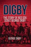 Digby: The Story of Red Sox Scout George Digby 1546852700 Book Cover