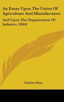An Essay Upon The Union Of Agriculture And Manufactures: And Upon The Organization Of Industry 1019085606 Book Cover