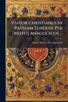 Viator Christianus In Patriam Tendens Per Motus Anagogicos 1286518989 Book Cover