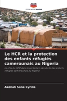 Le HCR et la protection des enfants réfugiés camerounais au Nigeria: Le rôle du HCR dans la protection des droits des enfants réfugiés camerounais au Nigeria 6204165054 Book Cover