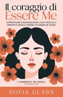 Il coraggio di essere me: Affrontare l'adolescenza con fiducia e serenità senza temere di essere sé stessi: Guida all'autostima e alla crescita per ... (I consigli di Sofia) (Italian Edition) B0DYYC4JBS Book Cover