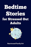 Bedtime Stories for Stressed Out Adults: 20 Gentle Tales to Unwind Your Stressed Mind, Calm Anxiety, and Effortlessly Guide You into Deep, Restorative Sleep B0FGTPR8B5 Book Cover