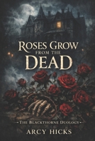 Roses Grow From The Dead (The Blackthorne Duology) B0GHR6RH47 Book Cover