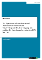 Hooliganismus, Alkoholismus und Parasitentum während der Tauwetterperiode. Der Umgang mit sozialer Devianz in der Sowjetunion 1954 bis 1964 334652423X Book Cover