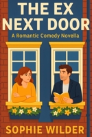 The Ex Next Door: A Romantic Comedy Novella: He’s Her Ex. He’s Her Neighbor. God Help the Plumbing. B0FMQ3D9N9 Book Cover