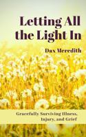 Letting All the Light In: Gracefully Surviving Illness, Injury, and Grief 1734026510 Book Cover