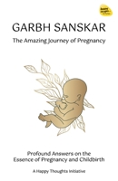 Garbh Sanskar - The Amazing Journey of Pregnancy: Profound Answers on the Essence of Pregnancy and Childbirth. 9390132401 Book Cover