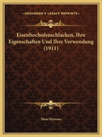 Eisenhochofenschlacken, Ihre Eigenschaften Und Ihre Verwendung (1911) 1161149082 Book Cover