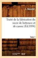 Traita(c) de La Fabrication Du Sucre de Betterave Et de Canne. Tome 1 (A0/00d.1894) 1148783377 Book Cover