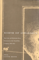 North of Athabasca: Slave Lake and Mackenzie River documents of the North West Company, 1800-1821 0773520988 Book Cover
