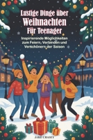 Lustige Dinge über Weihnachten für Teenager: Inspirierende Möglichkeiten zum Feiern, Verbinden und Verschönern der Saison B0FVMH64B2 Book Cover