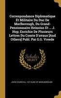 Correspondance Diplomatique Et Militaire Du Duc De Marlborough, Du Grand-pensionnaire Heinsius Et Du Trésorier-général Des Provinces-unies, Jacques ... De Torcy Et D'autres... 127420500X Book Cover