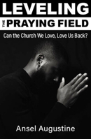 Leveling the Praying Field: Can the Church We Love, Love Us Back? 1626984506 Book Cover