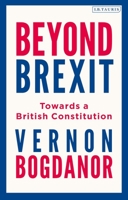 Beyond Brexit: Towards a British Constitution 0755634780 Book Cover