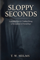 Sloppy Seconds: Learning how to combat being a secondary in Friendships B0H716WXTB Book Cover