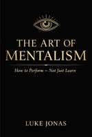 The Art Of Mentalism: How To Perform Not Just Learn B0GXFD8M22 Book Cover