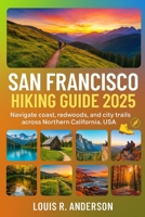 San Francisco Hiking Guide 2025: Navigate coast, redwoods, and city trails across Northern California, USA B0FG2CHF1D Book Cover