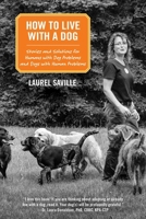 How to Live with a Dog: Stories and Solutions for Humans with Dog Problems and Dogs with Human Problems 1953027474 Book Cover