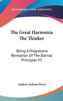The Great Harmonia The Thinker: Being A Progressive Revelation Of The Eternal Principles V5 142548980X Book Cover
