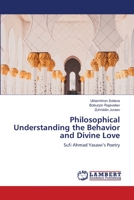 Philosophical Understanding the Behavior and Divine Love: Sufi Ahmad Yasawi’s Poetry 6206151905 Book Cover