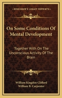 On Some Conditions Of Mental Development: Together With On The Unconscious Activity Of The Brain 1497931878 Book Cover