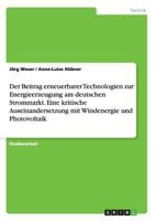 Der Beitrag Erneuerbarer Technologien Zur Energieerzeugung Am Deutschen Strommarkt. Eine Kritische Auseinandersetzung Mit Windenergie Und Photovoltaik 3668145261 Book Cover