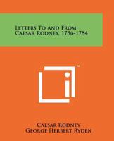 Letters To And From Caesar Rodney, 1756-1784 1258210991 Book Cover