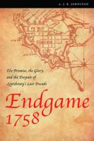 Endgame 1758: The Promise, the Glory, and the Despair of Louisbourg's Last Decade 0803260091 Book Cover