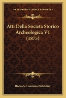 Atti Della Societa Storico Archeologica V1 (1875) 1161019189 Book Cover