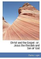 Christ and the Gospel: or, Jesus the Messiah and Son of God 0548715475 Book Cover